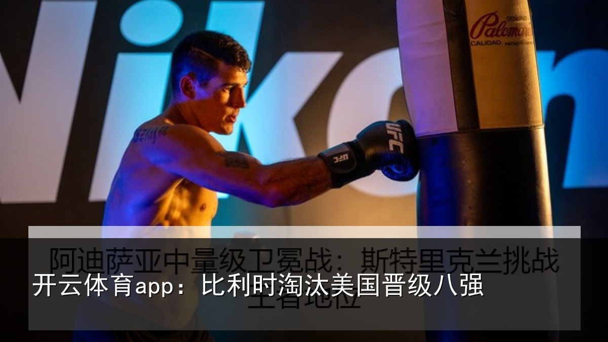 开云体育app：比利时淘汰美国晋级八强